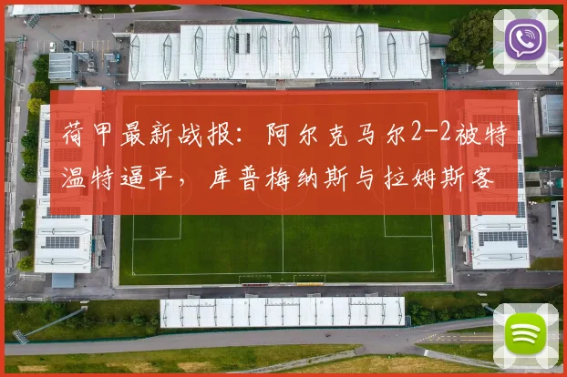 荷甲最新战报：阿尔克马尔2-2被特温特逼平，库普梅纳斯与拉姆斯客队建功