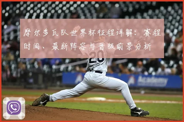 摩尔多瓦队世界杯征程详解:赛程时间、最新阵容与晋级前景分析